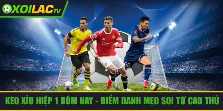 Kèo xỉu hiệp 1 hôm nay