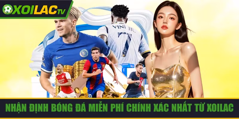 Nhận Định Bóng Đá Miễn Phí Chính Xác Nhất Từ Xoilac
