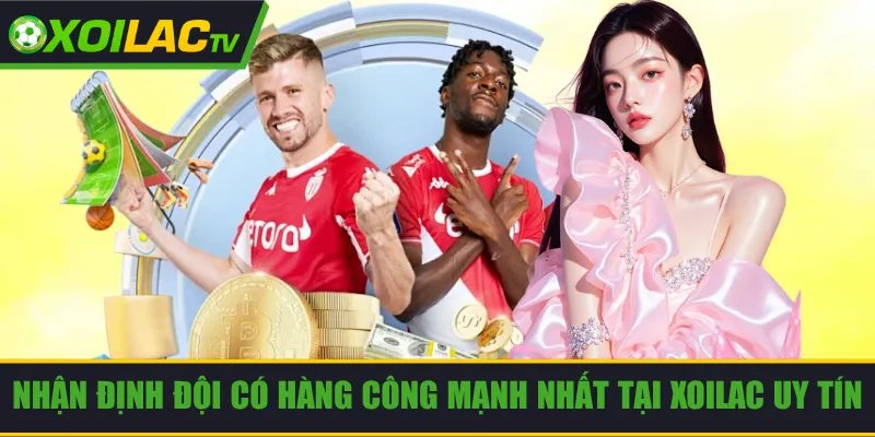 Nhận định đội có hàng công mạnh nhất