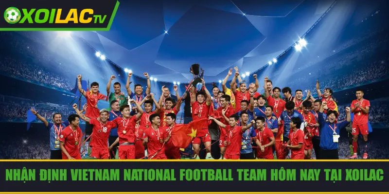 nhận định Vietnam national football team hôm nay