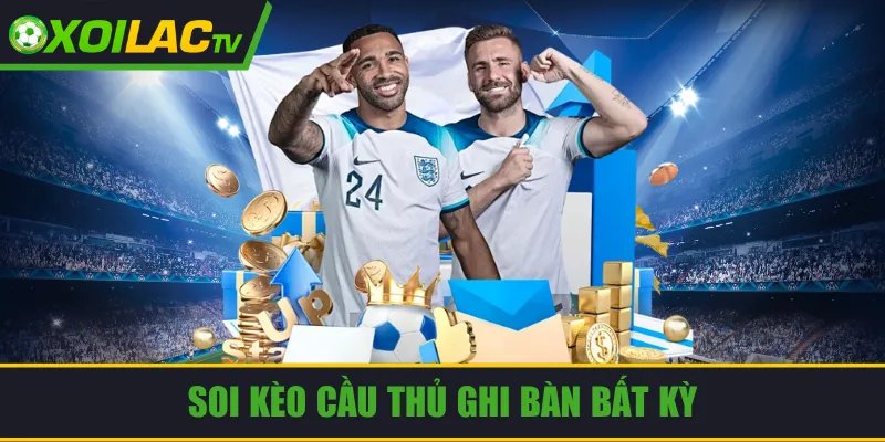 Soi Kèo Cầu Thủ Ghi Bàn Bất Kỳ: Hướng Dẫn Chơi Hiệu Quả