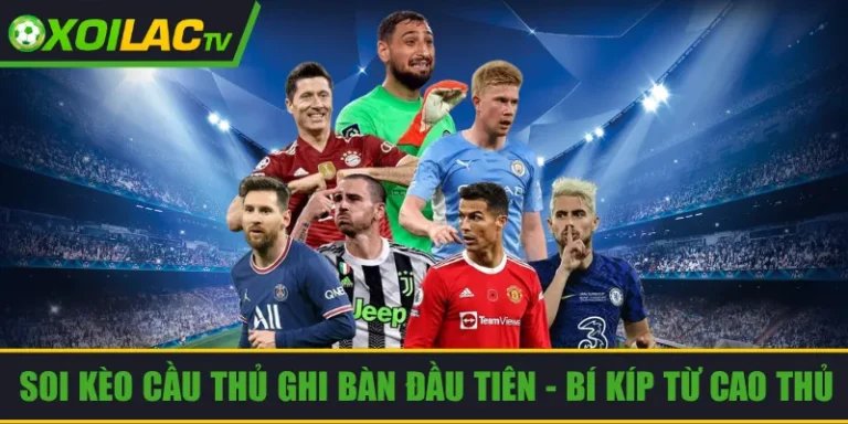 Soi kèo cầu thủ ghi bàn đầu tiên